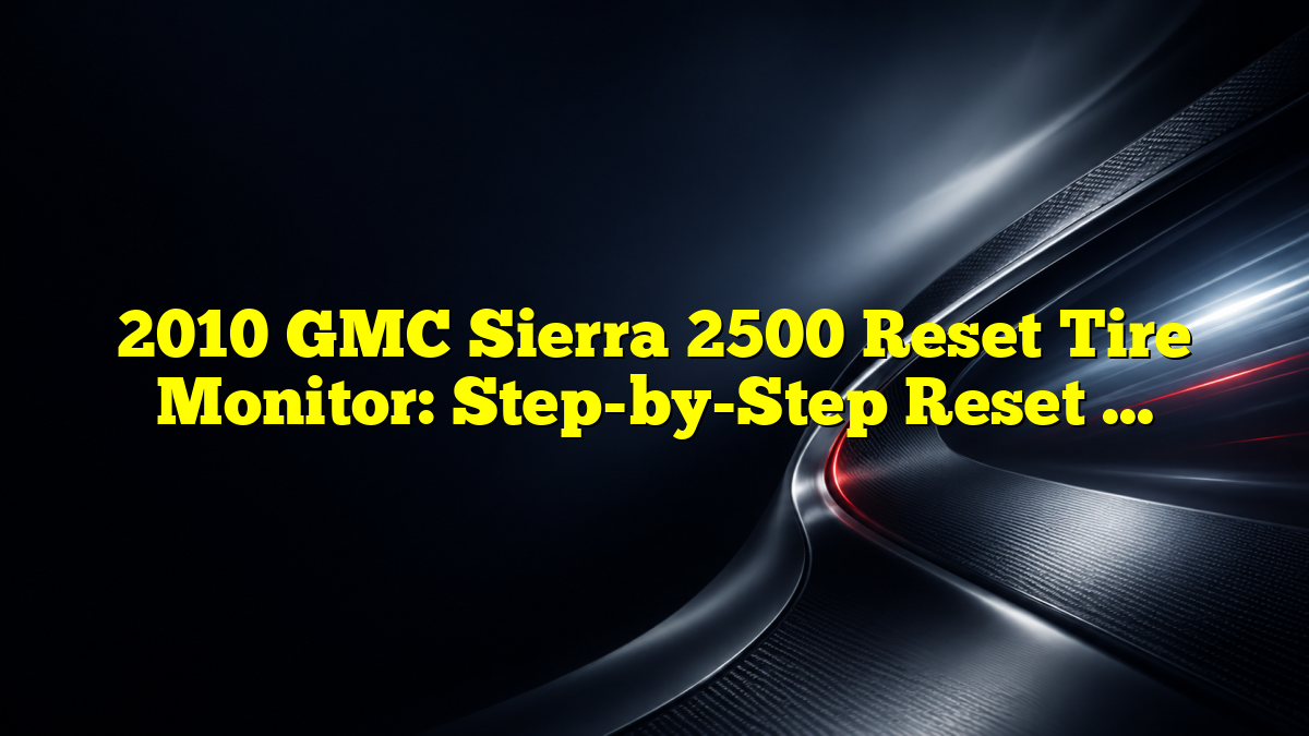 2010 GMC Sierra 2500 Reset Tire Monitor: Step-by-Step Reset Instructions